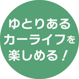 ゆとりあるカーライフを楽しめる！